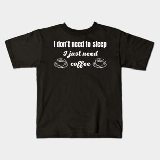 I Don't Need to Sleep I Just Need Coffee Kids T-Shirt